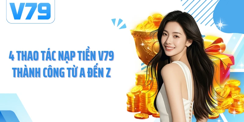 4 thao tác nạp tiền V79 thành công từ A đến Z