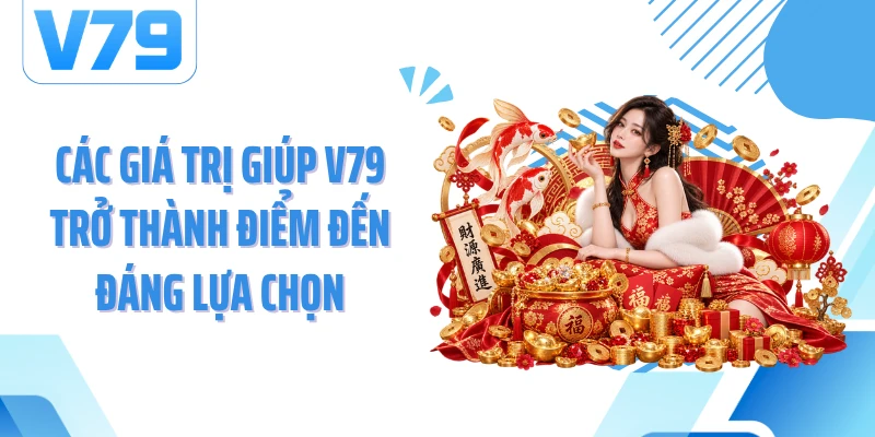 Các giá trị giúp V79 trở thành điểm đến đáng lựa chọn