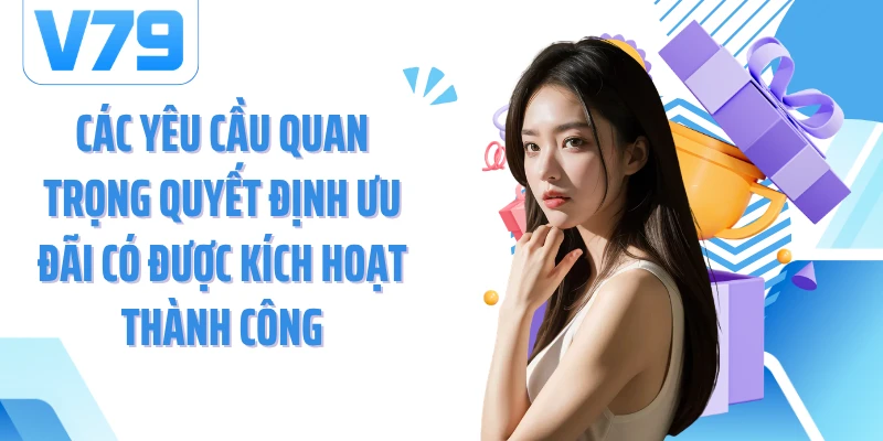 Các yêu cầu quan trọng quyết định ưu đãi có được kích hoạt thành công