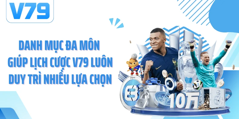 Danh mục đa môn giúp lịch cược V79 luôn duy trì nhiều lựa chọn