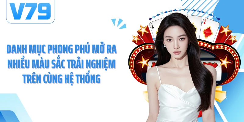 Danh mục phong phú mở ra nhiều màu sắc trải nghiệm trên cùng hệ thống