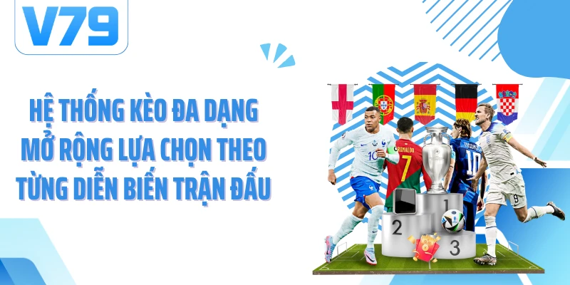 Hệ thống kèo đa dạng mở rộng lựa chọn theo từng diễn biến trận đấu