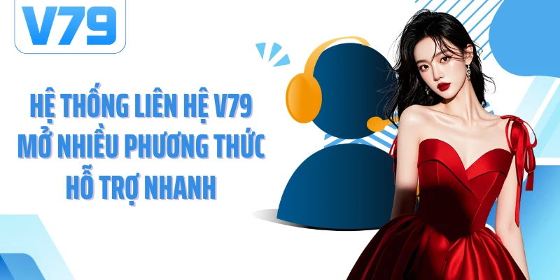 Hệ thống liên hệ V79 mở nhiều phương thức hỗ trợ nhanh