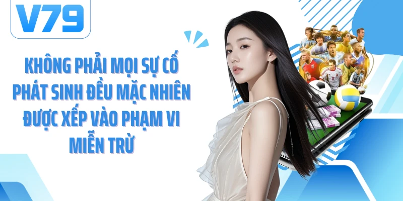 Không phải mọi sự cố phát sinh đều mặc nhiên được xếp vào phạm vi miễn trừ