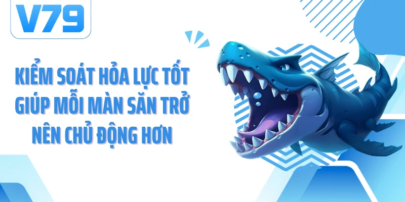 Kiểm soát hỏa lực tốt giúp mỗi màn săn trở nên chủ động hơn