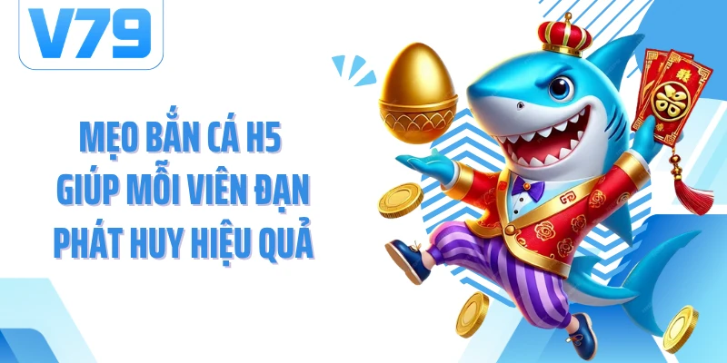 Mẹo bắn cá H5 giúp mỗi viên đạn phát huy hiệu quả