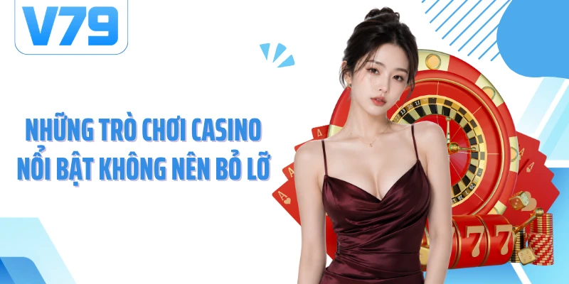 Những trò chơi Casino nổi bật không nên bỏ lỡ