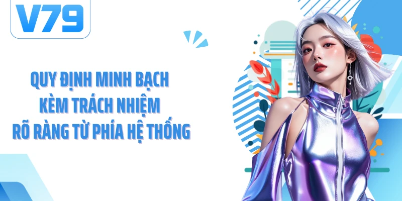 Quy định minh bạch kèm trách nhiệm rõ ràng từ phía hệ thống