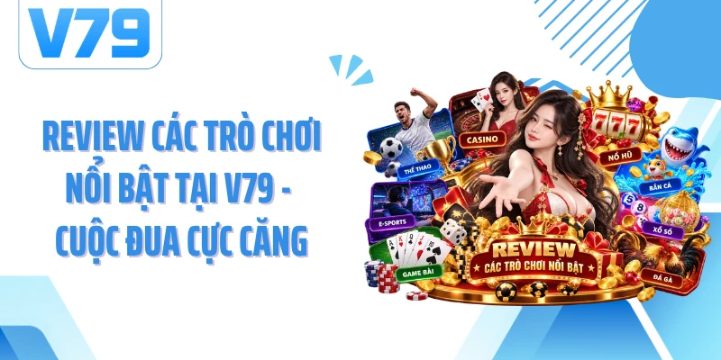 Review Các Trò Chơi Nổi Bật Tại V79 - Cuộc Đua Cực Căng