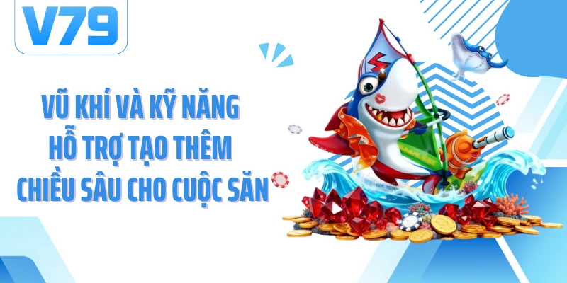 Vũ khí và kỹ năng hỗ trợ tạo thêm chiều sâu cho cuộc săn